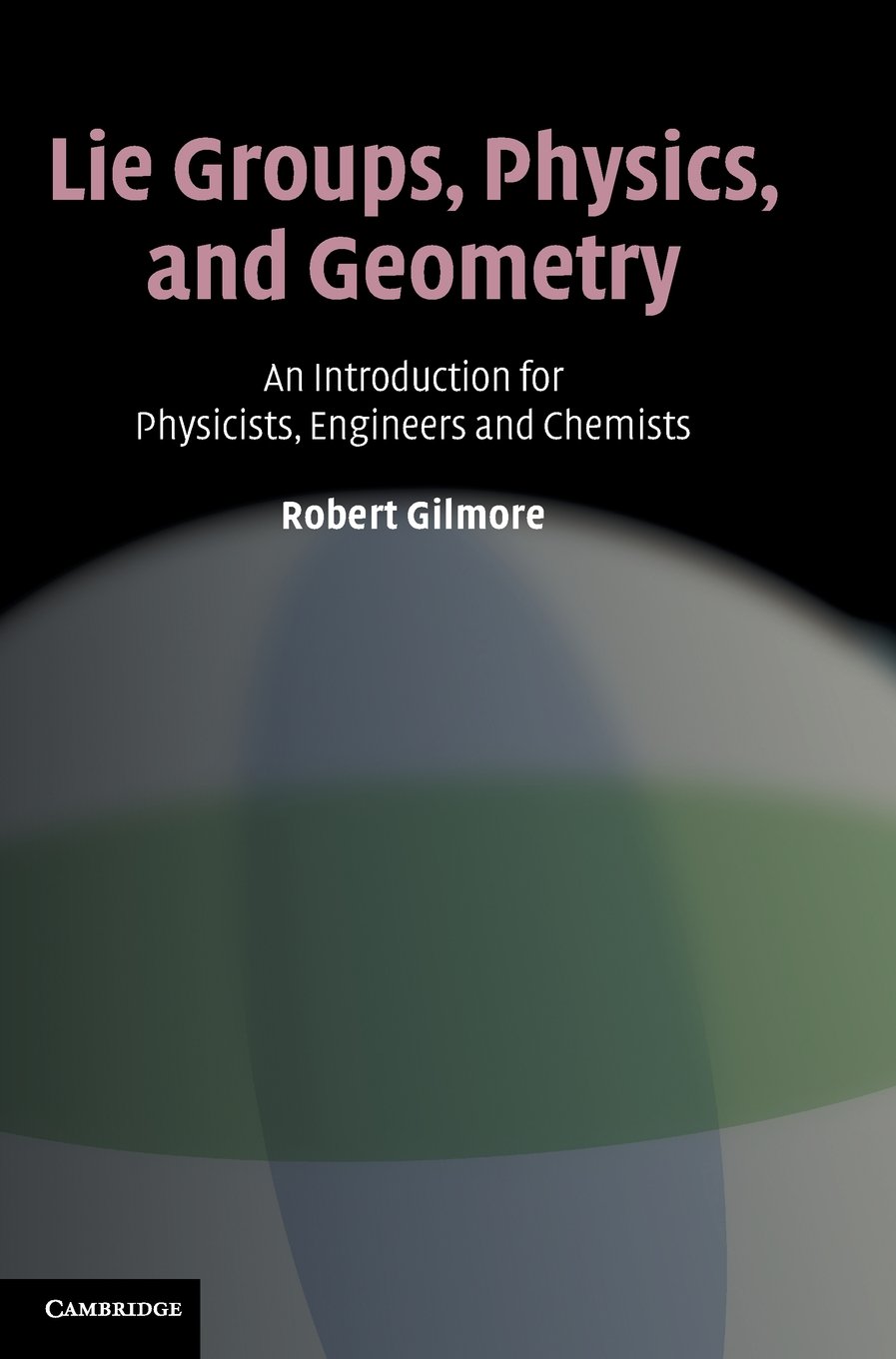 Lie Groups, Physics, and Geometry Gilmore Hardback Cambridge University Press