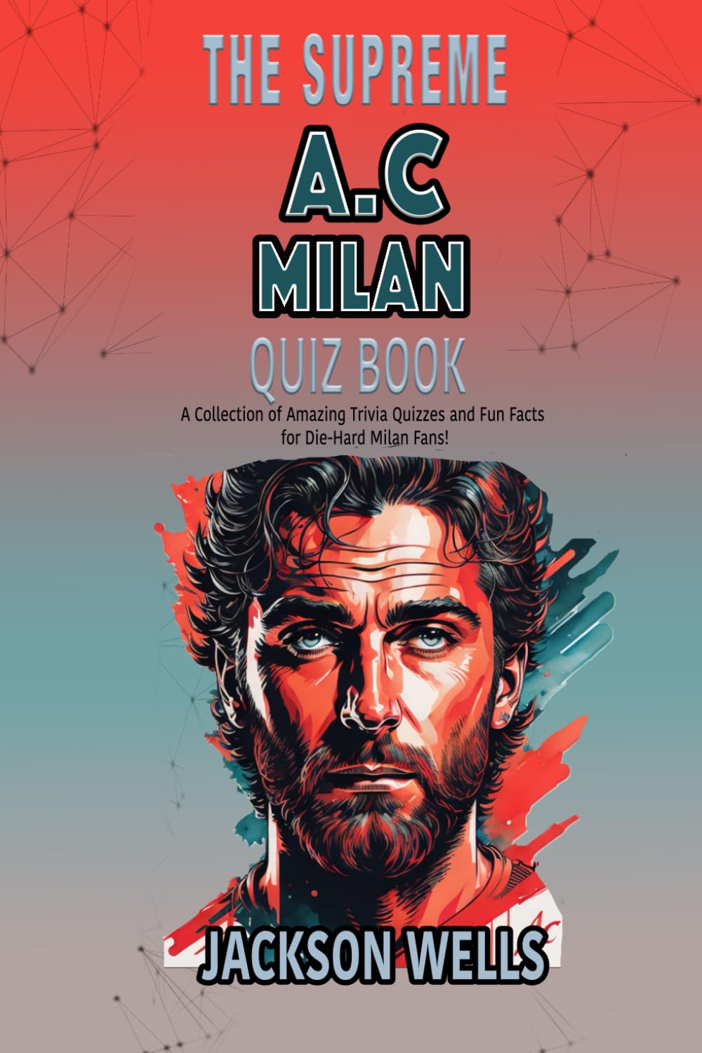 A.C. Milan: The Supreme Quiz and Trivia Book about your favorite soccer team (The Supreme Sports Quiz Collection)