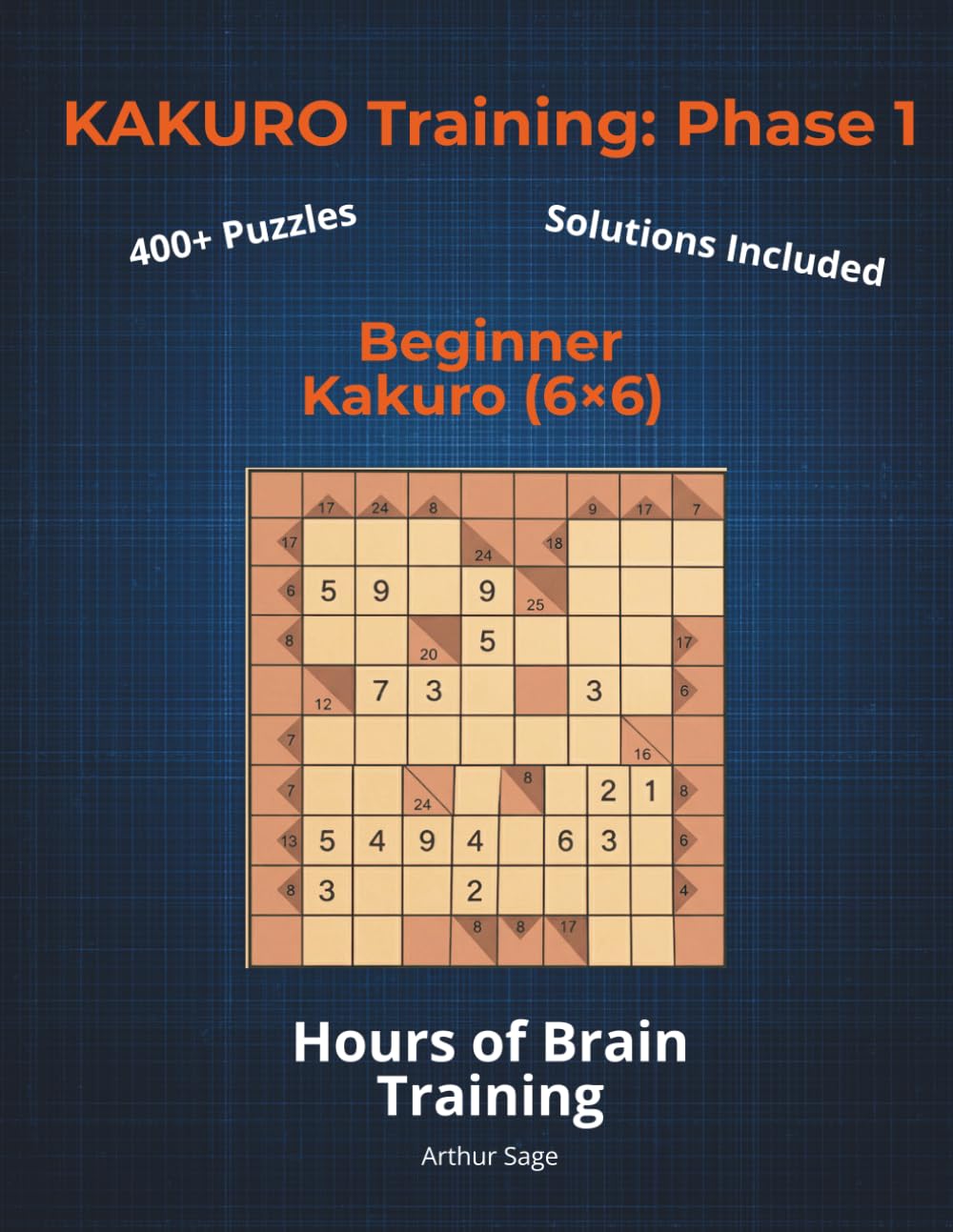 KAKURO Training: Phase 1 (The Foundation): Beginner Kakuro (6x6) | 420+ Puzzles for Adults | Intro to Cross Sums Logic | 150-Page Brain Workout Series