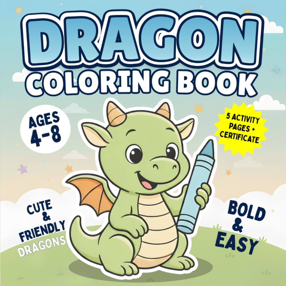 Cute Dragon Coloring Book for Kids Ages 4–8: 40 Adorable Bold-Line Pages + Fun Creative Activities That Build Imagination