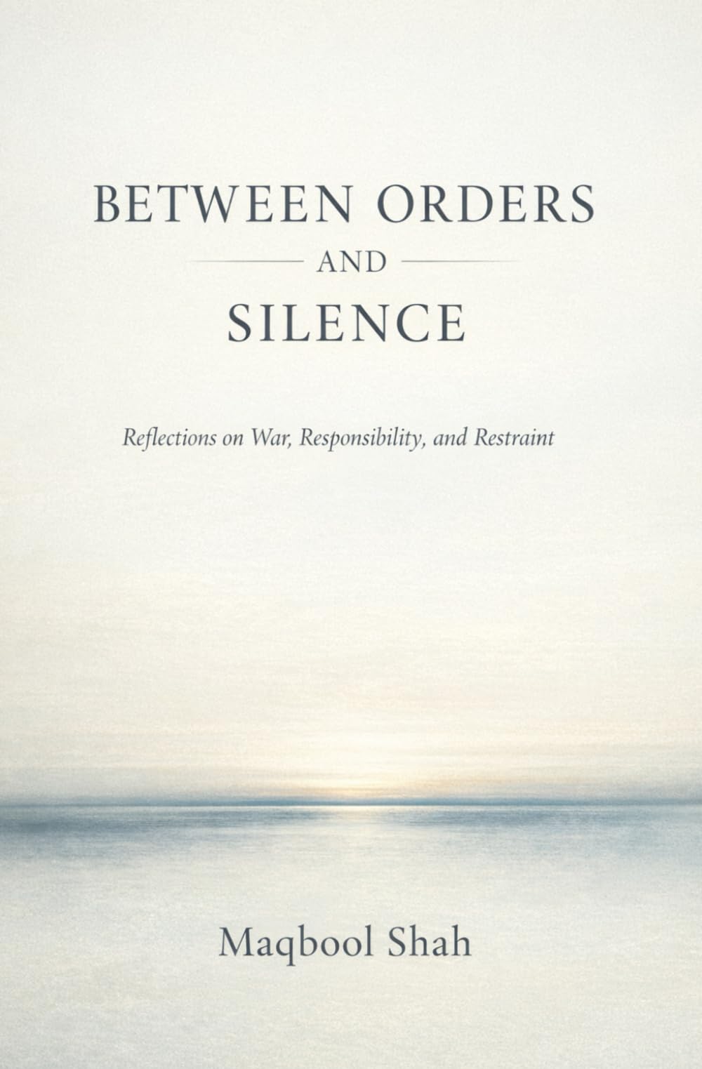 Between Orders and Silence: Reflections on War, Responsibility, and Restraint (Command and Restraint Trilogy)