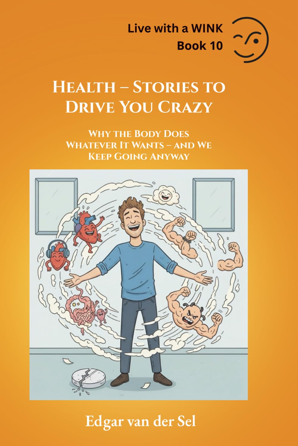 Health – Stories to Drive You Crazy: Why the Body Does Whatever It Wants – and We Keep Going Anyway