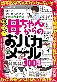 爆笑！ 母ちゃんからのおバカメール300連発―――それは言わない約束でしょ★愛ゆえに珍メール送る 裏モノＪＡＰＡＮ別冊 (鉄人社)