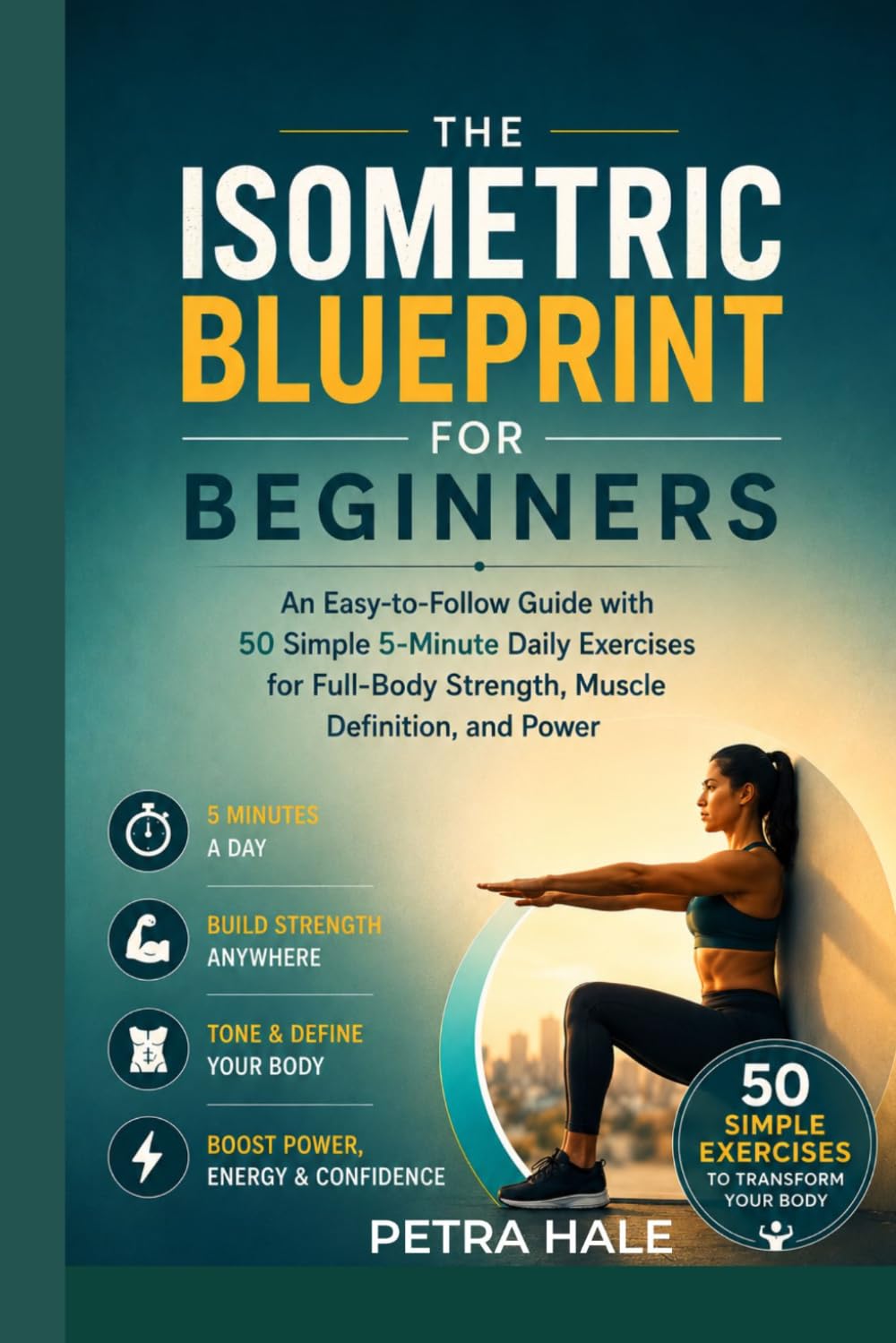 The Isometric Blueprint for Beginners: An Easy -to-Easy Guide with 50 Simple 5-Minute Daily Exercise for Full-Body Strength, Muscle Definition and Power