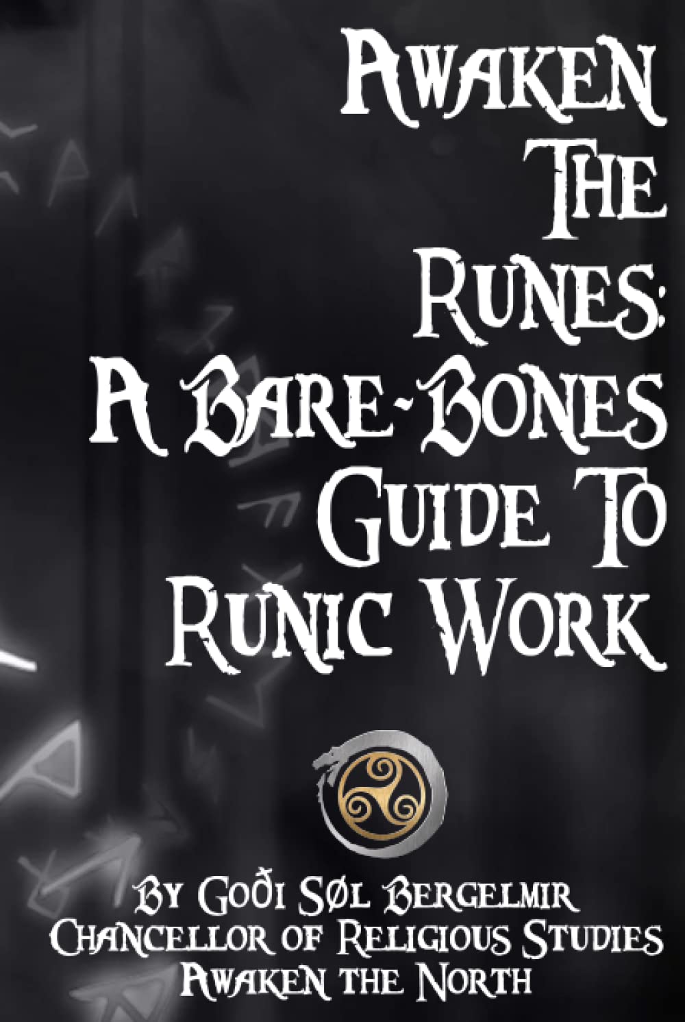 Awaken the Runes: A Bare-Bones Guide To Runic Work: Bergelmir, Goði Sol ...