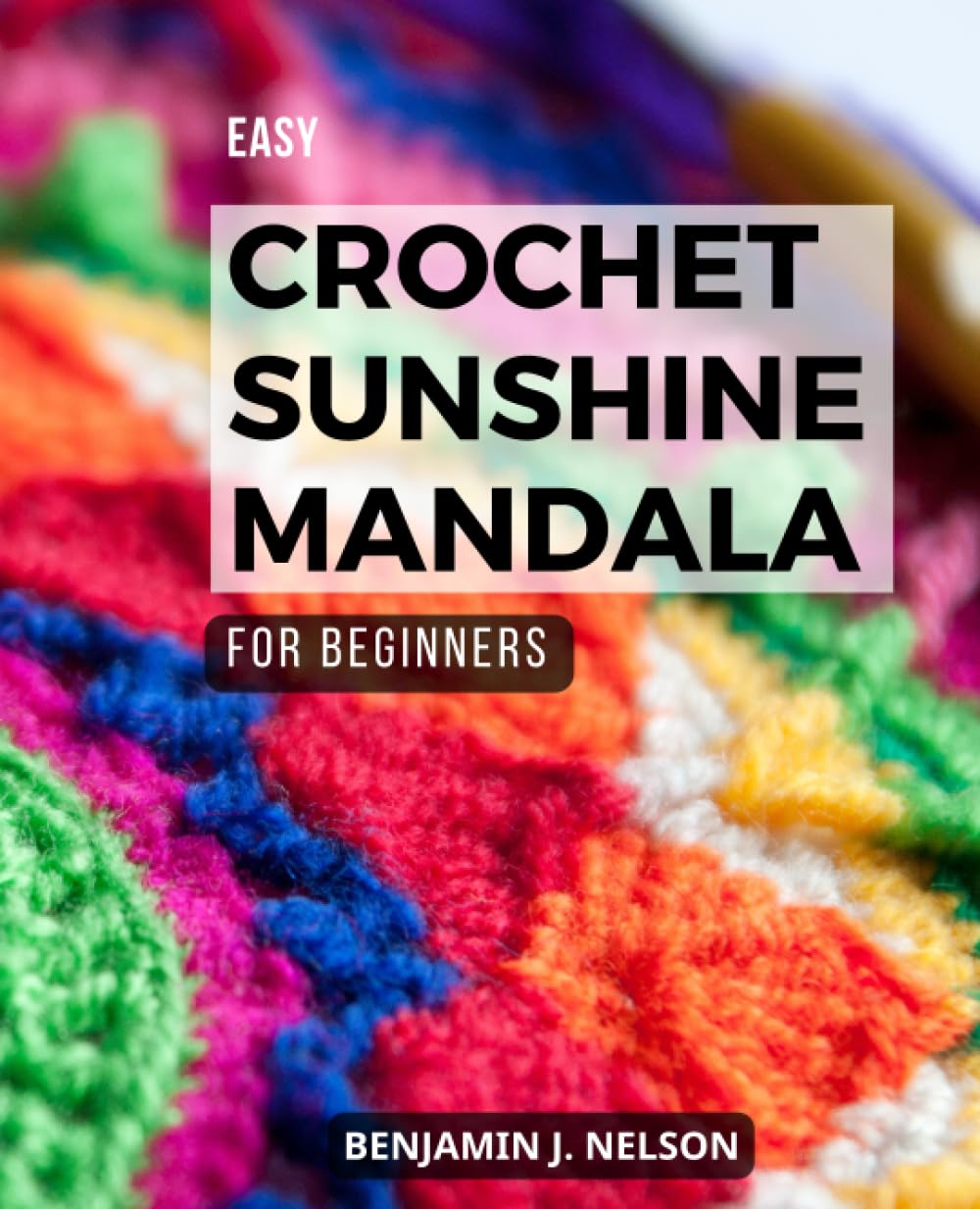 Easy Crochet Sunshine Mandala For Beginners: Inspiring Projects to Create Beautiful Crochet Mandalas | Discover the Art of Crocheting Mesmerizing Mandalas with Captivating Patterns