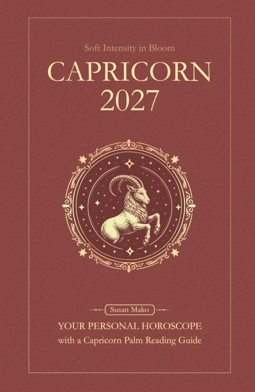 Capricorn Horoscope 2027: Yearly Astrology Predictions with Key Date Horoscopes and a Capricorn Palm Reading Guide (Soft Intensity in Bloom: Your Personal Horoscope 2027)