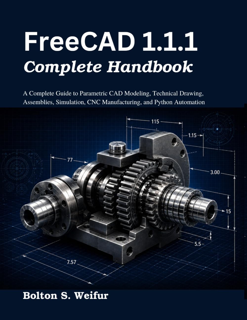 FreeCAD 1.1.1 Complete Handbook: A Complete Guide to Parametric CAD Modeling, Technical Drawing, Assemblies, Simulation, CNC Manufacturing, and Python Automation (Practical Tech Companion)
