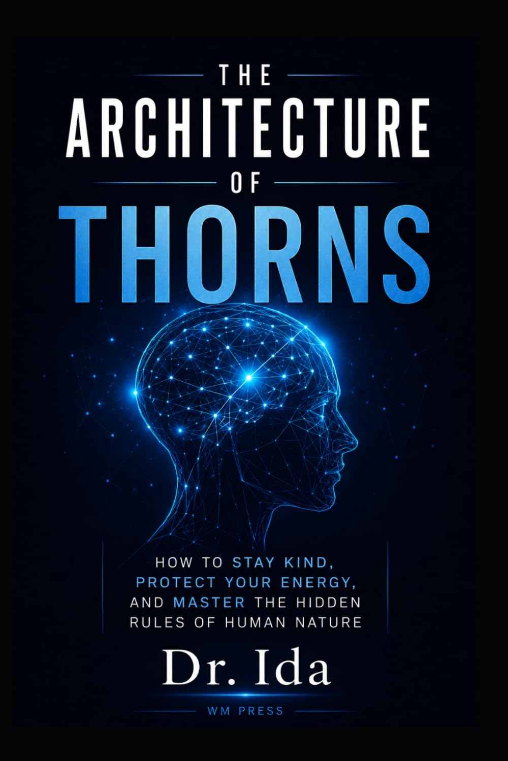 The Architecture of Thorns How to Stay Kind, Protect Your Energy, and Master the Hidden Rules of Human Nature