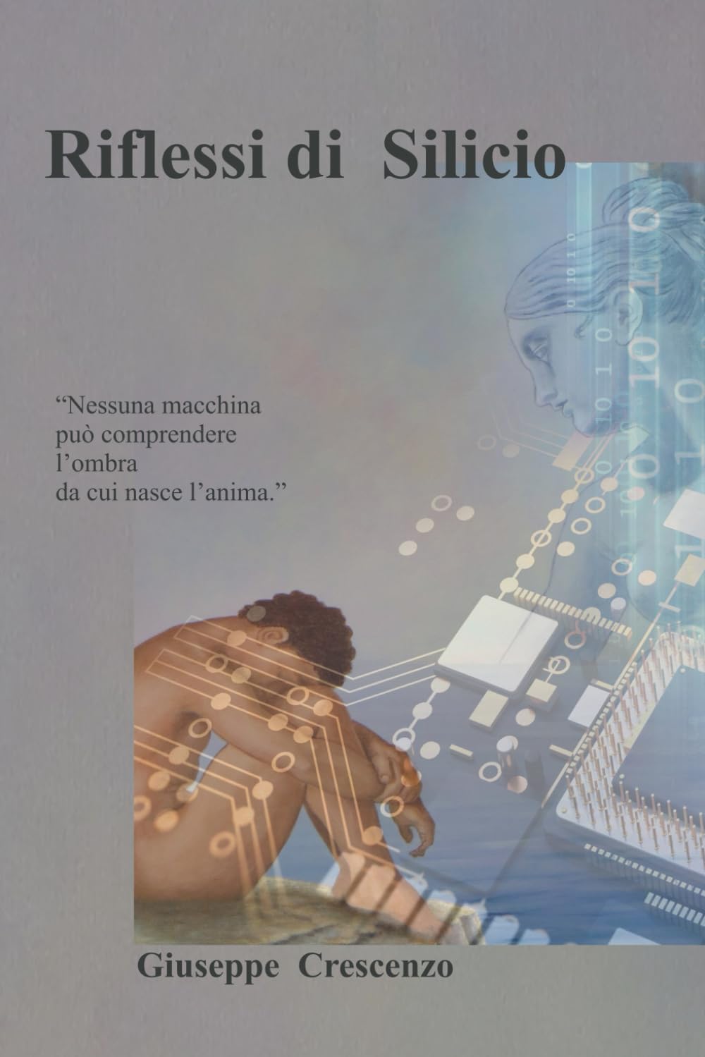 Riflessi di Silicio: “Nessuna macchina può comprendere l’ombra da cui nasce l’anima.”