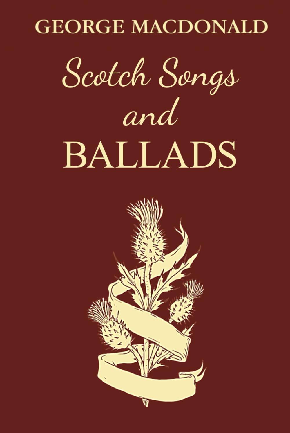 Scotch Songs and Ballads: (Illustrated and Translated) A Unique Collection of Scottish Poems by The Man Who Inspired The Inklings