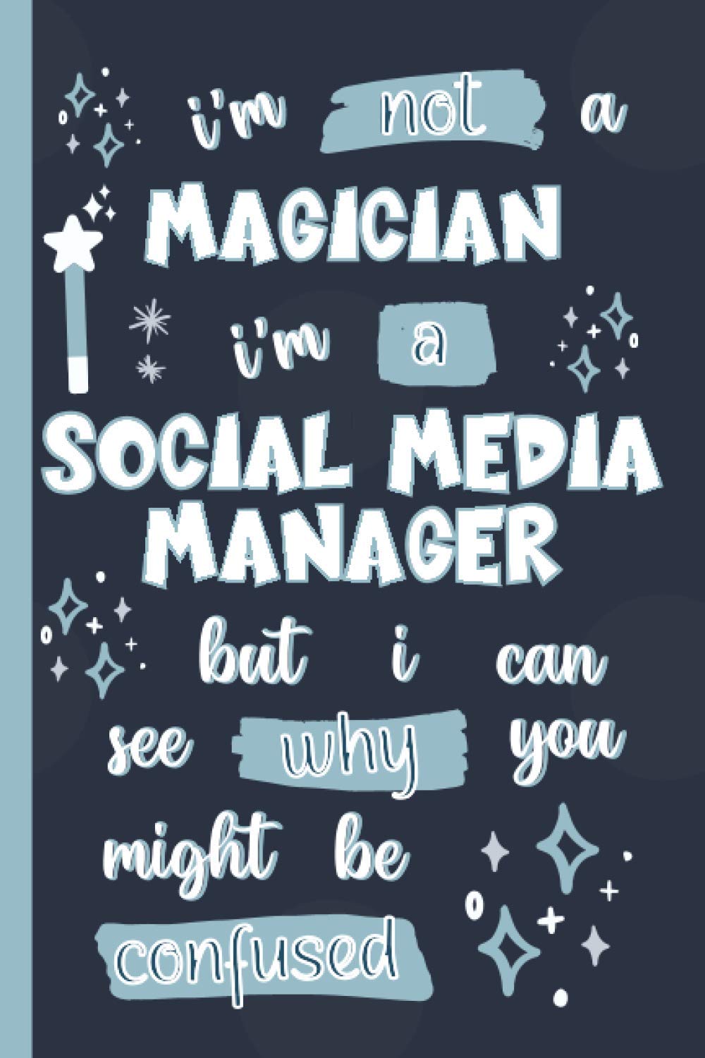 I'm Not A Magician I'm A Social Media Manager But I Can See Why You Might Be Confused: Gifts for Social Media Managers: Personalised Notebook or Journal: Blank Lined Paperback Book