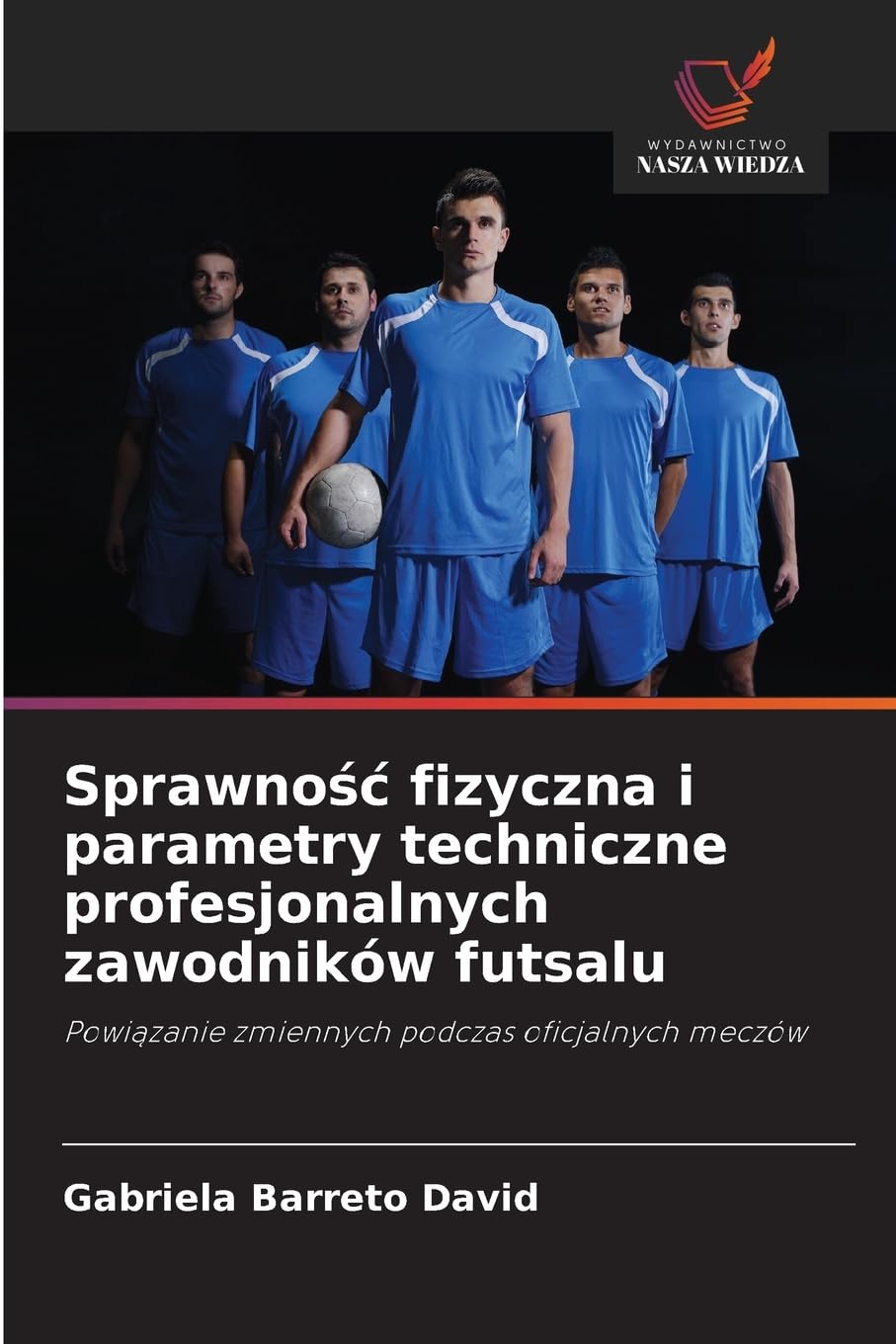 Sprawnośc fizyczna i parametry techniczne profesjonalnych zawodników futsalu: Powi¿zanie zmiennych podczas oficjalnych meczów
