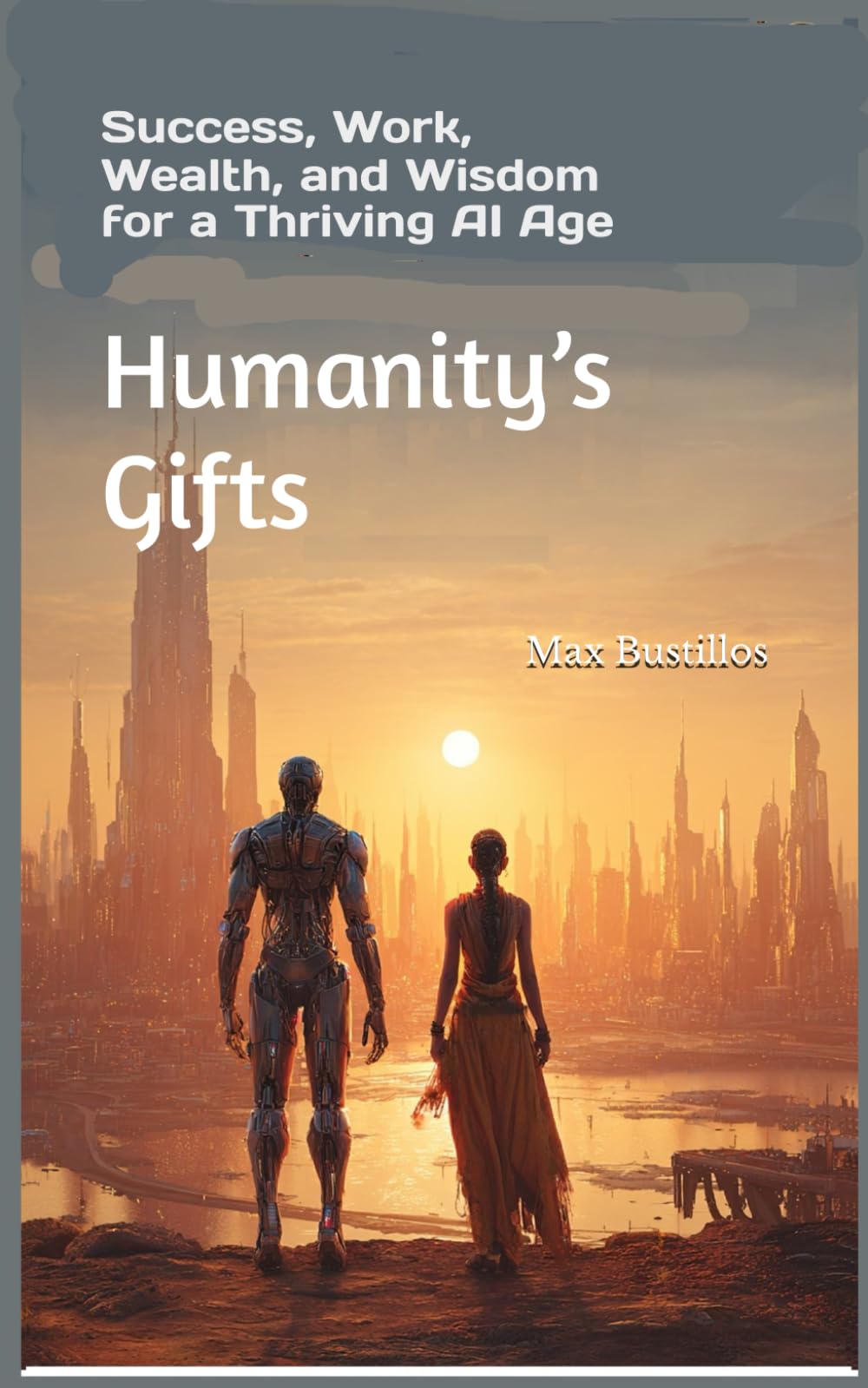 Humanity’s Gifts: Success, Work, Wealth, and Wisdom for a Thriving AI Age