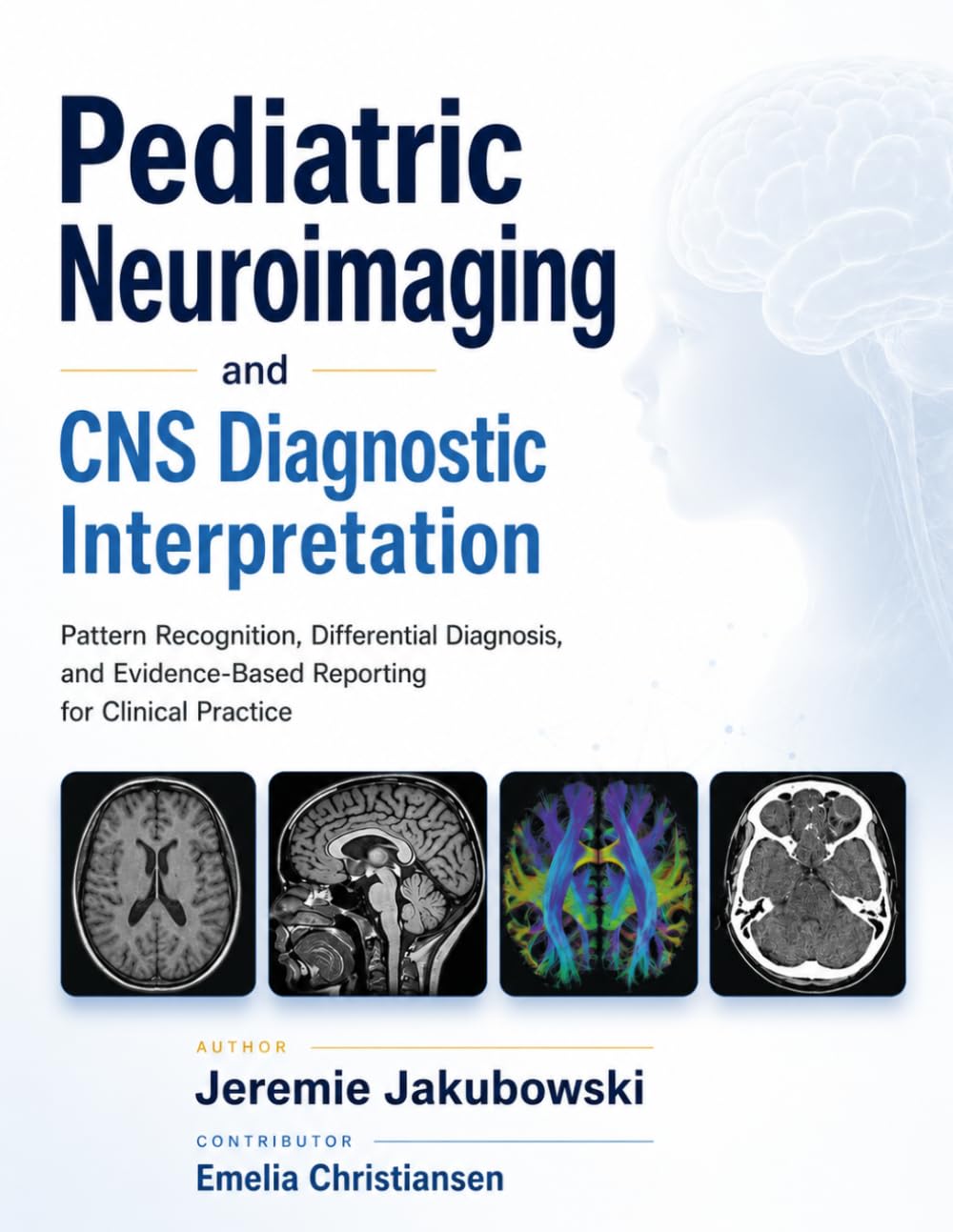 Pediatric Neuroimaging and CNS Diagnostic Interpretation: Pattern Recognition, Differential Diagnosis, and Evidence-Based Reporting for Clinical Practice