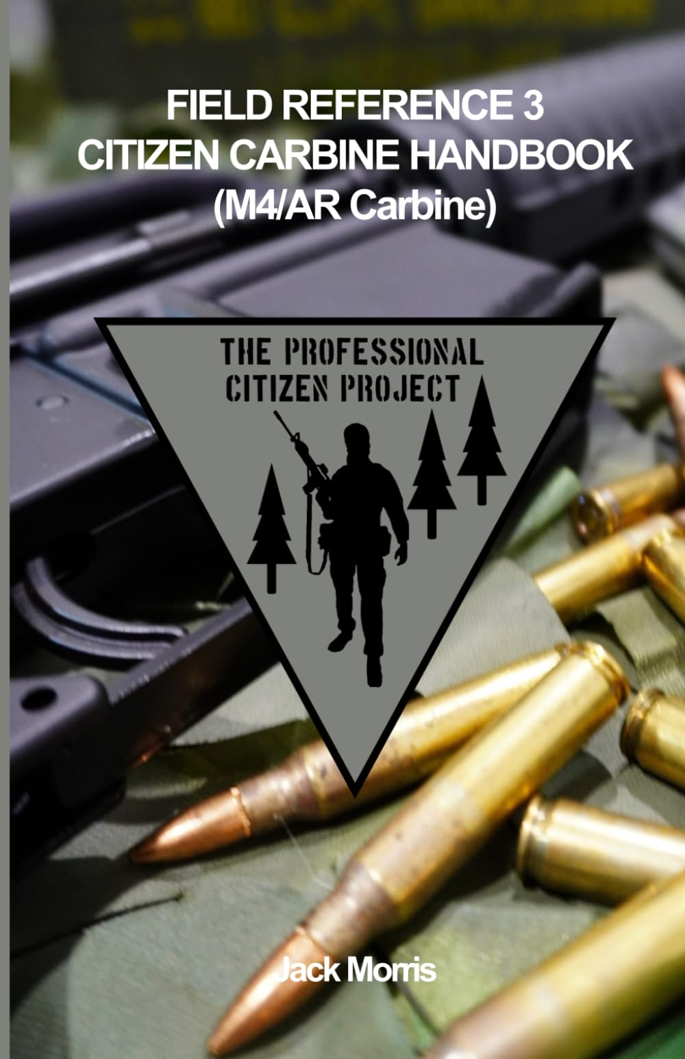 CITIZEN CARBINE HANDBOOK (AR/M4 CARBINE): FIELD REFERENCE 3 (FR-3): 13 (The Professional Citizen Project)