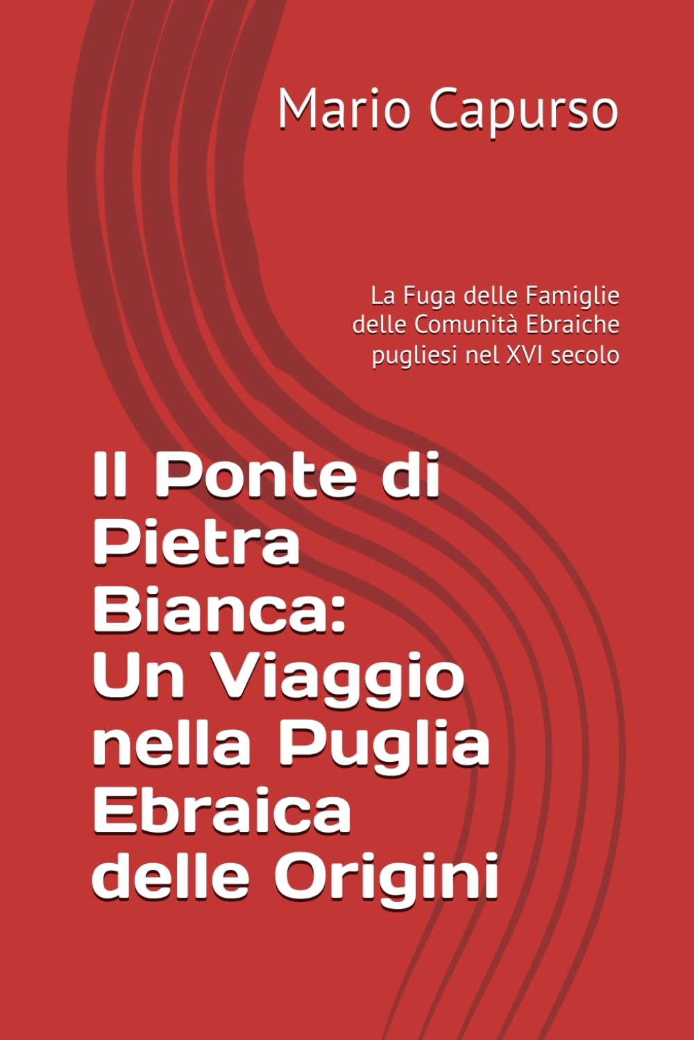 Il Ponte di Pietra Bianca: La Fuga delle Famiglie delle Comunità Ebraiche pugliesi nel XVI secolo.: Viaggio da Capurso alle Città costiere del Nord Barese