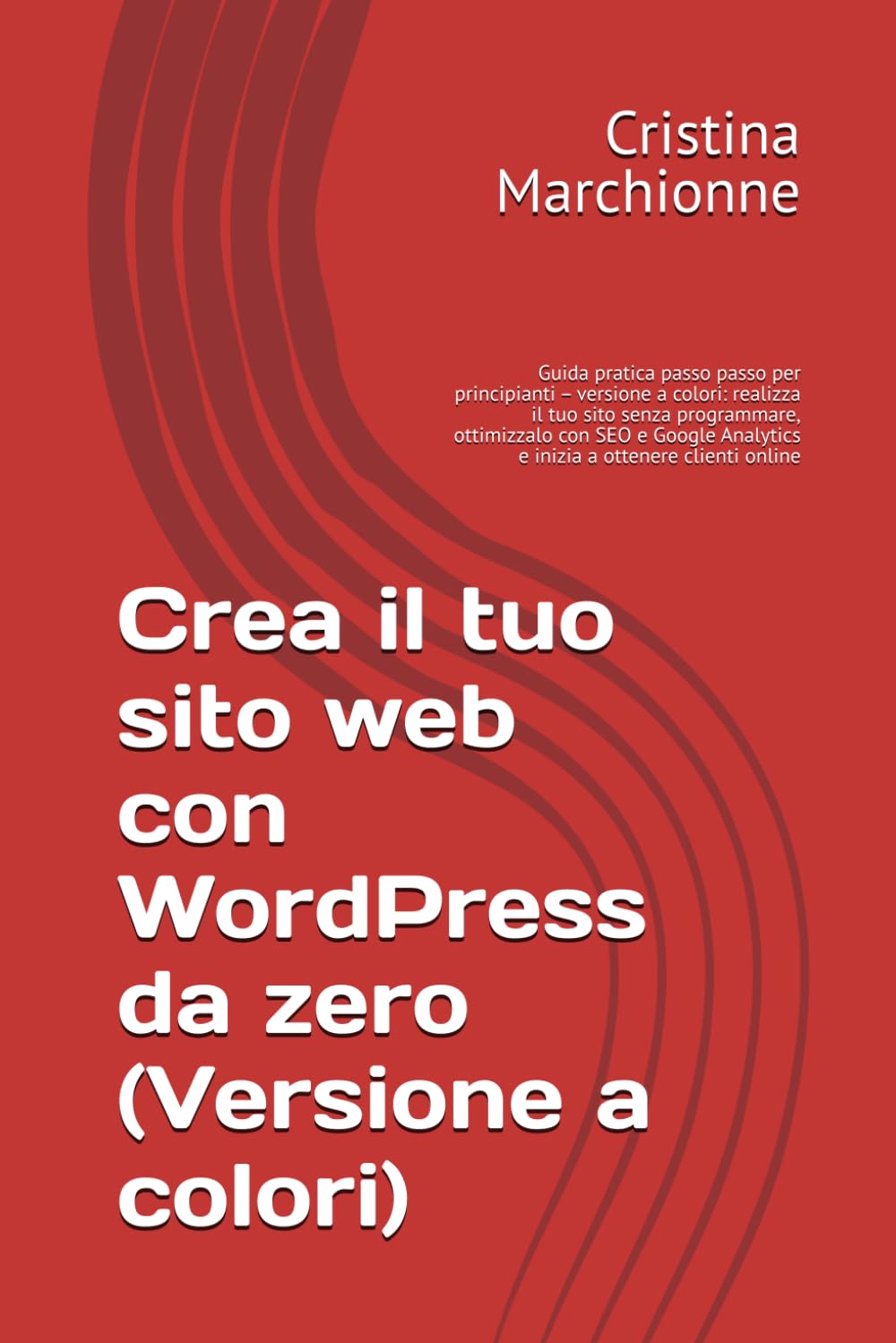 Crea il tuo sito web con WordPress da zero (Versione a colori): Guida pratica passo passo per principianti completa di immagini: realizza il tuo sito ... Analytics e inizia a ottenere clienti online