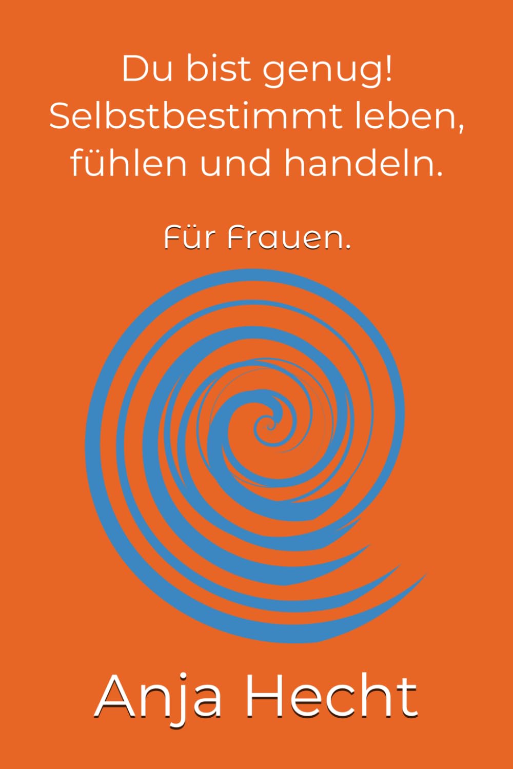 Du bist genug: „Selbstbestimmt leben, fühlen und handeln“: Ein Coachinghandbuch für Frauen