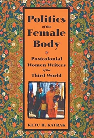 Politics of the Female Body: Postcolonial Women Writers of the Third World Politics of the Female Body: Postcolonial Women Writers of the Third World book cover