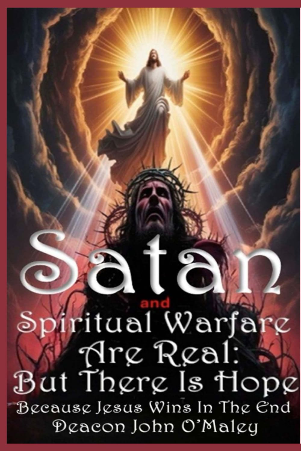 Satan and Spiritual Warfare are Real: But There is Hope Because Jesus Wins in the End (Deacon O'Maley's Catholic Books)