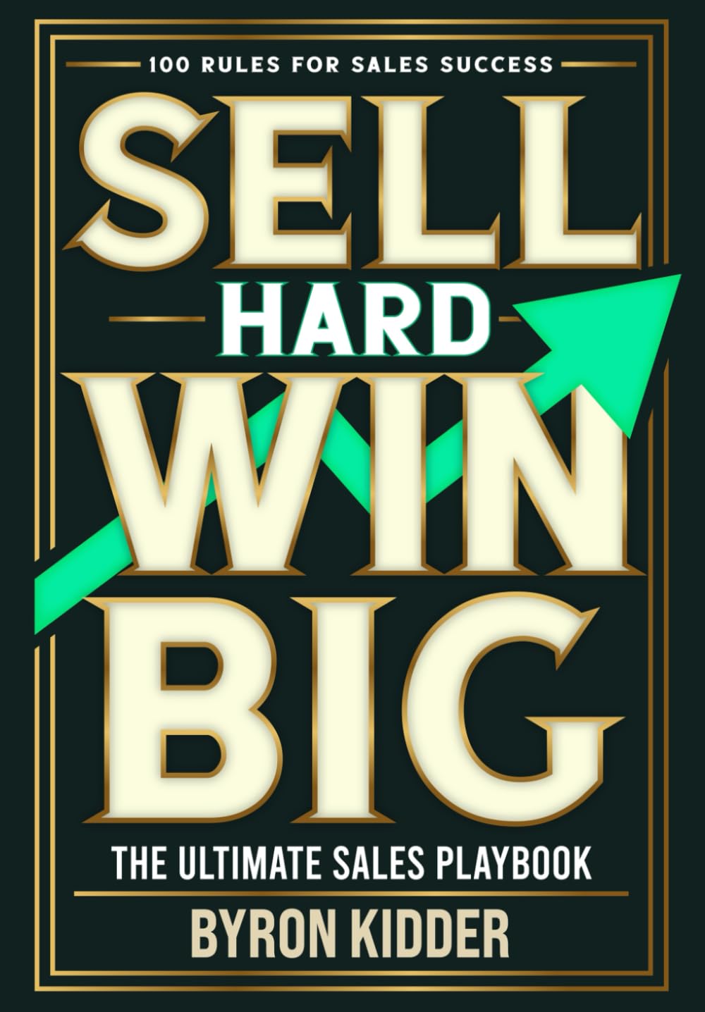 Sell Hard Win Big: The Ultimate Sales Playbook