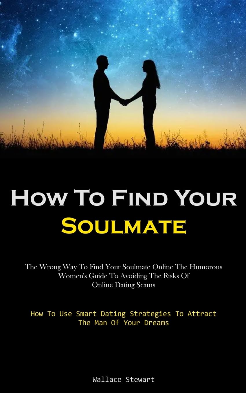 How To Find Your Soulmate The Wrong Way To Find Your Soulmate Online