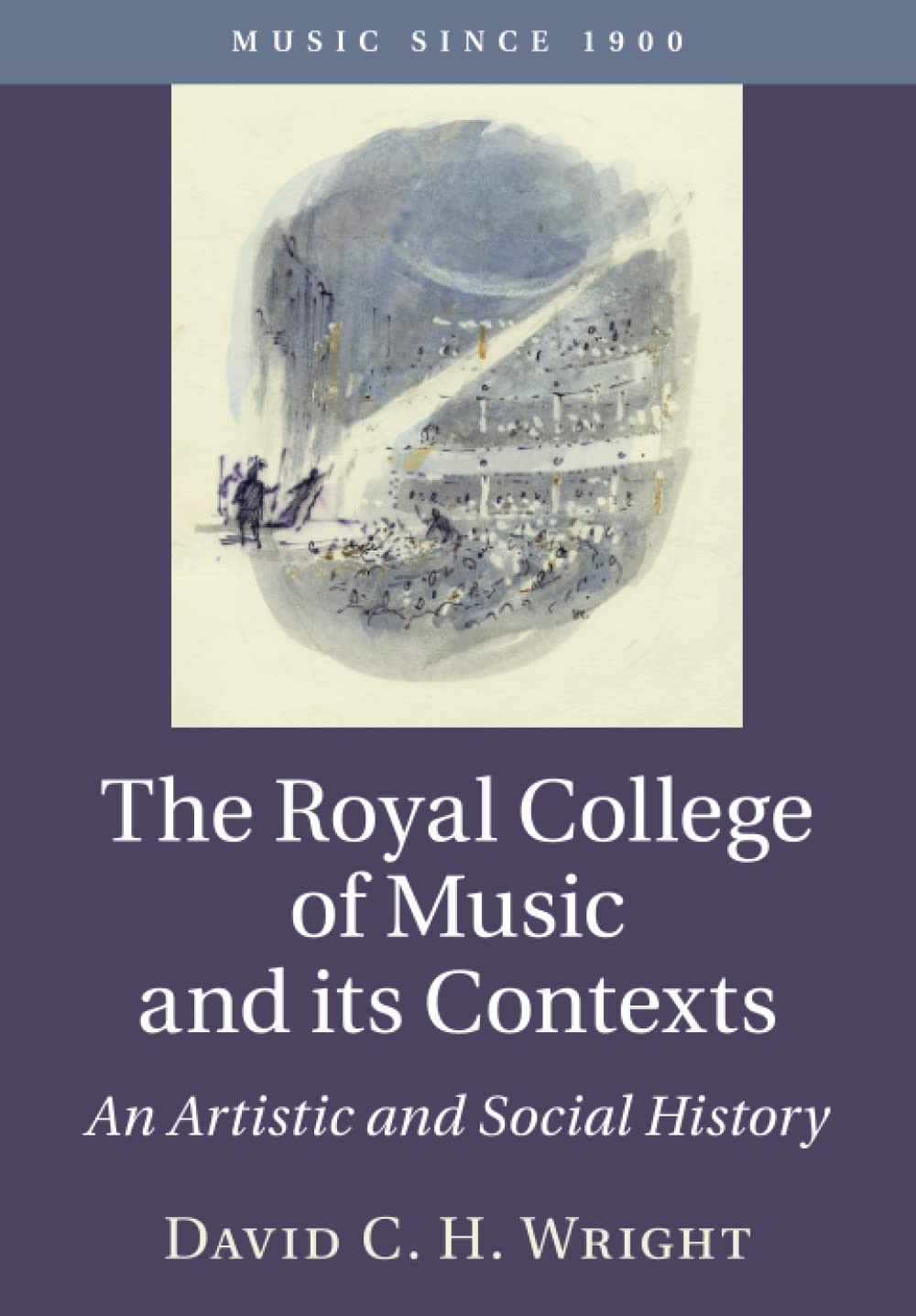 The Royal College of Music and its Contexts: An Artistic and Social History (Music since 1900)