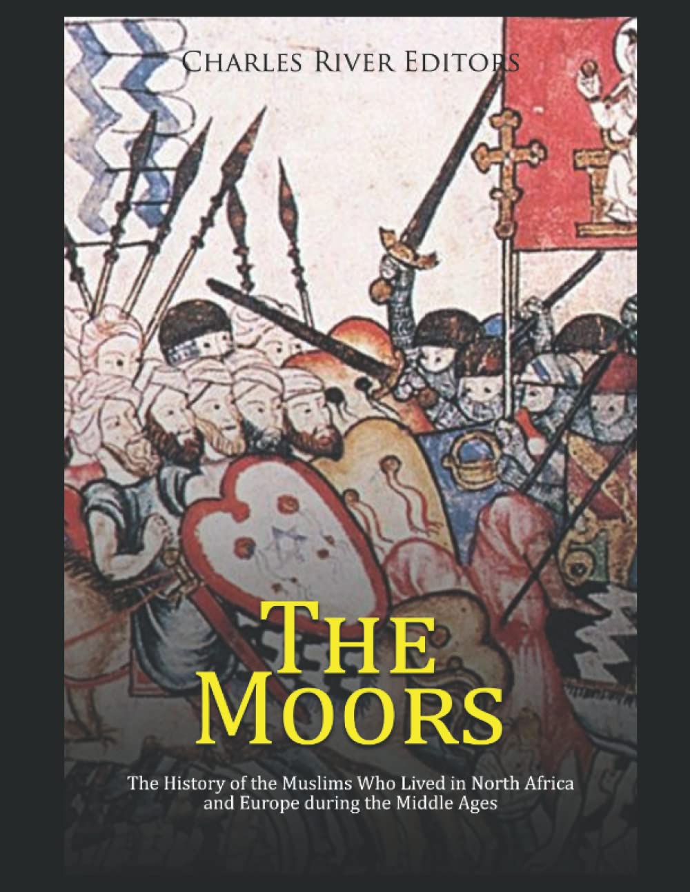The Moors: The History of the Muslims Who Lived in North Africa and Europe during the Middle Ages