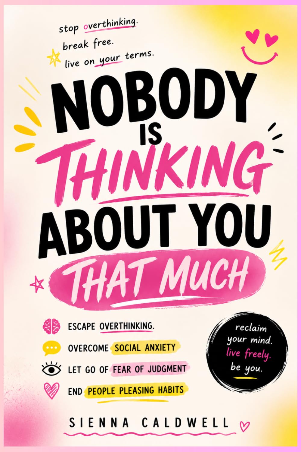 Nobody Is Thinking About You That Much: Escape Overthinking, Social Anxiety, Fear of Judgment, and People Pleasing Habits