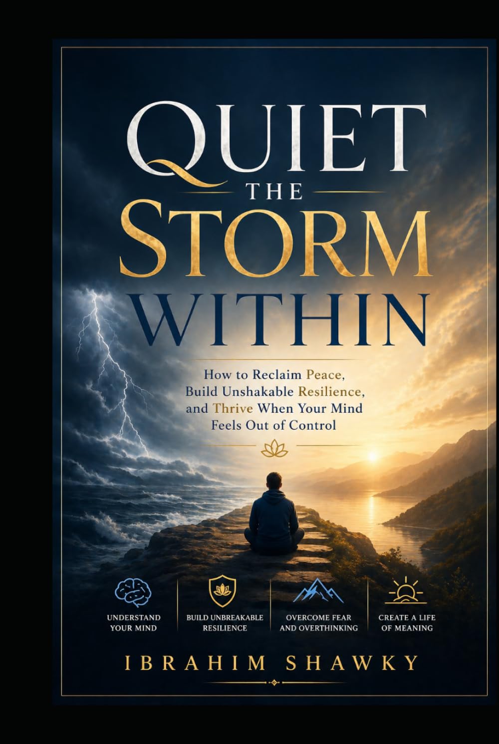 Quiet the Storm Within: How to Reclaim Peace, Build Unshakable Resilience, and Thrive When Your Mind Feels Out of Control