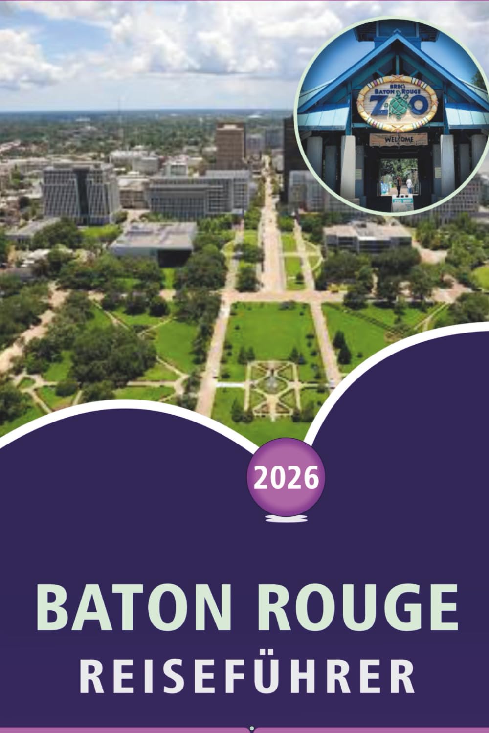 BATON ROUGE REISEFÜHRER 2026: Sehenswürdigkeiten, Aktivitäten entdecken, lokale Kultur, Küche, Outdoor-Abenteuer, Karten und praktische Planung für die Hauptstadt von Louisiana.