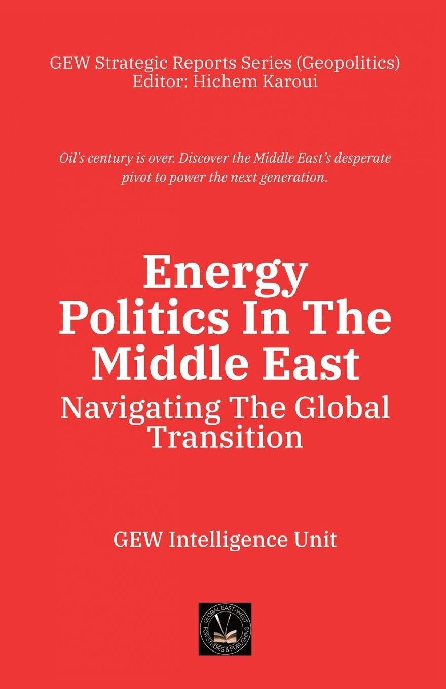 Energy Politics In The Middle East: Navigating The Global Transition (Gew Strategic Reports Series (Geopolitics))