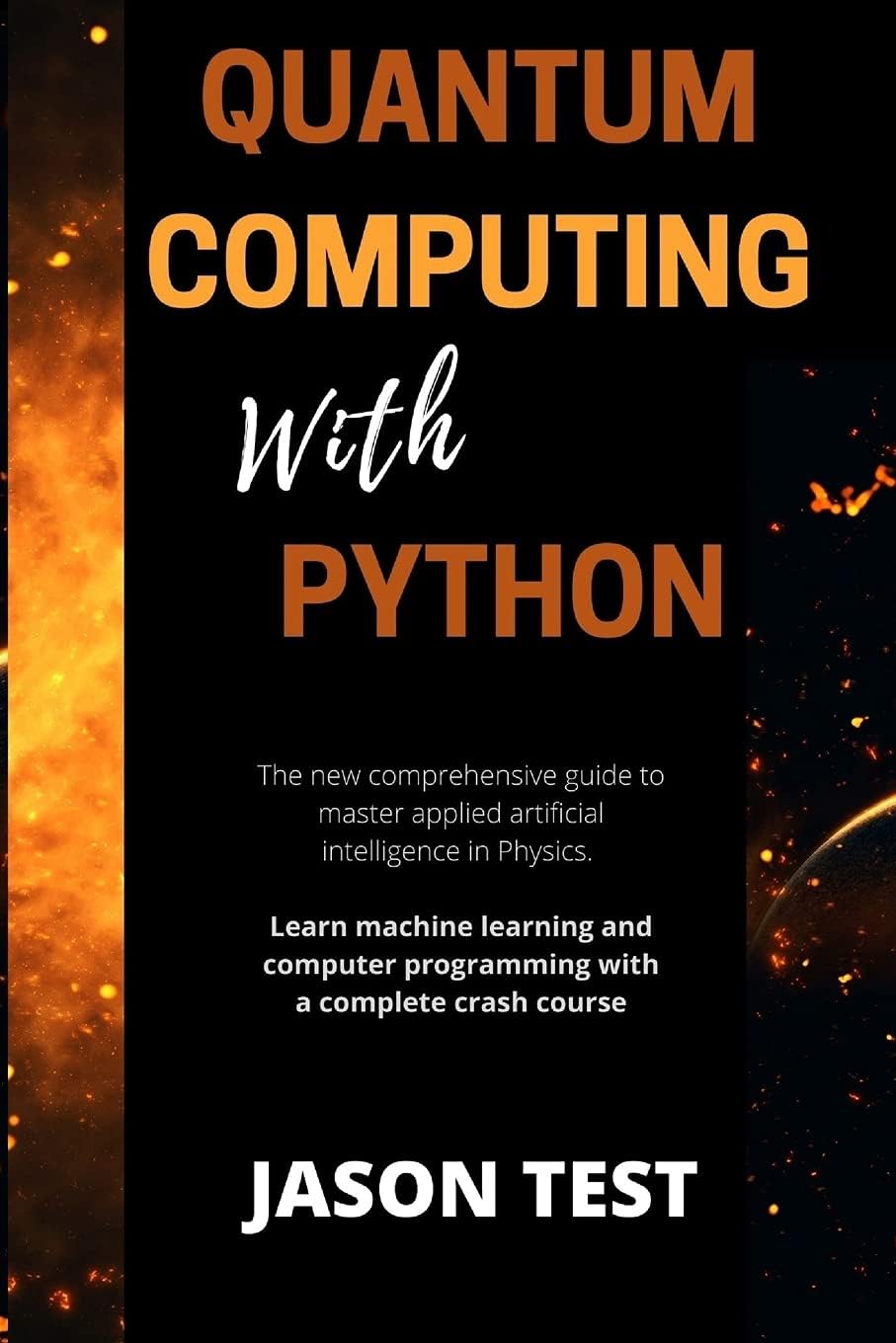 Quantum Computing with Python: The new comprehensive guide to master applied artificial intelligence in Physics. Learn Machine Learning and computer programming with a complete crash course