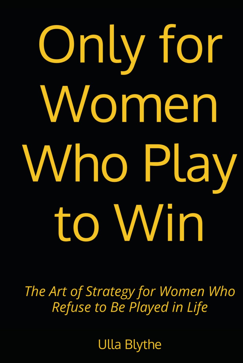 Only for Women Who Play to Win: The Art of Strategy for Women Who Refuse to Be Played in Life