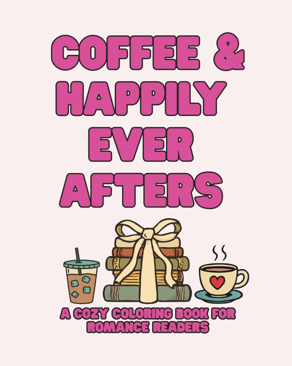 Coffee & Happily Ever Afters: A Cozy Coloring Book for Romance Readers
