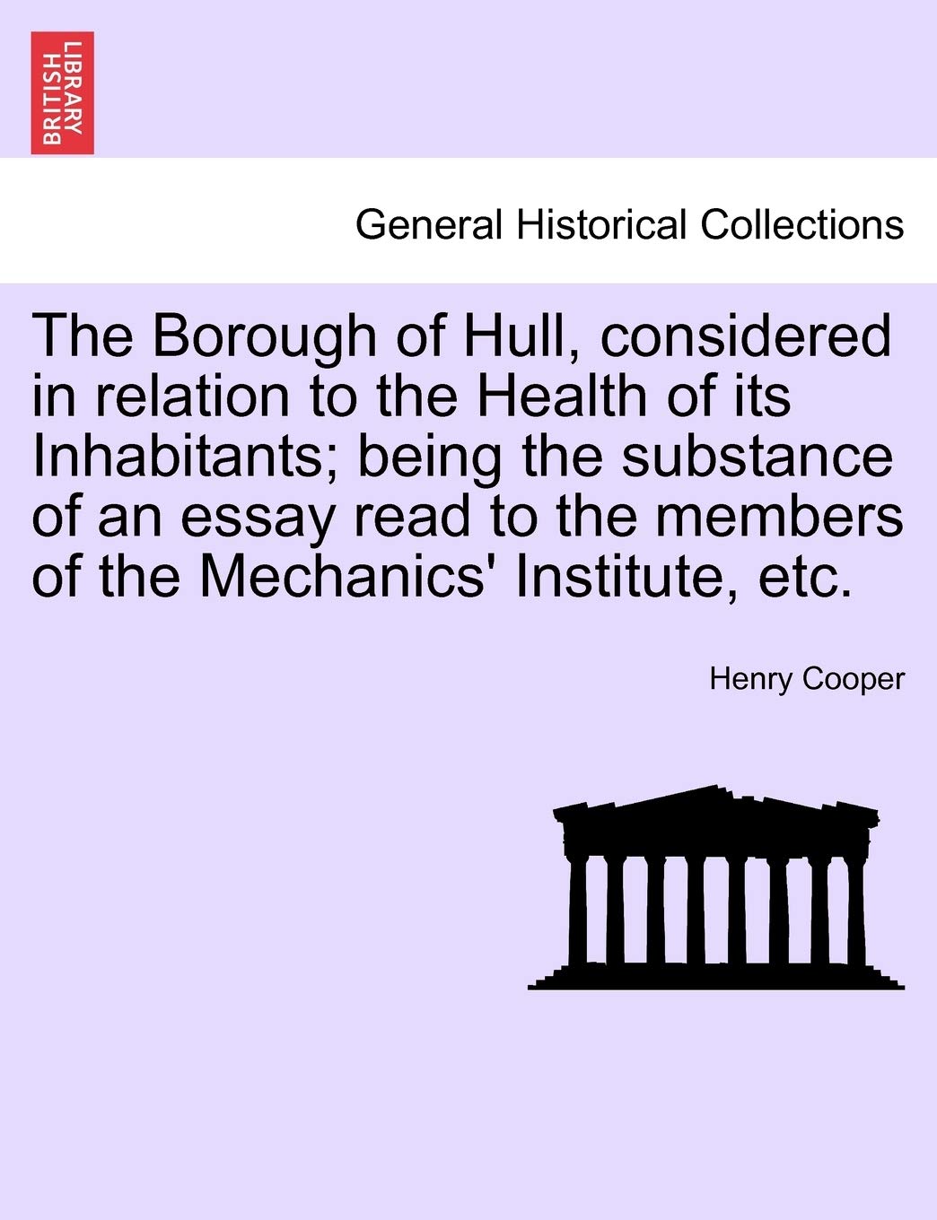 The Borough of Hull, Considered in Relation to the Health of Its Inhabitants; Being the Substance of an Essay Read to the Members of the Mechanics' Institute, Etc. Paperback – 11 February 2011