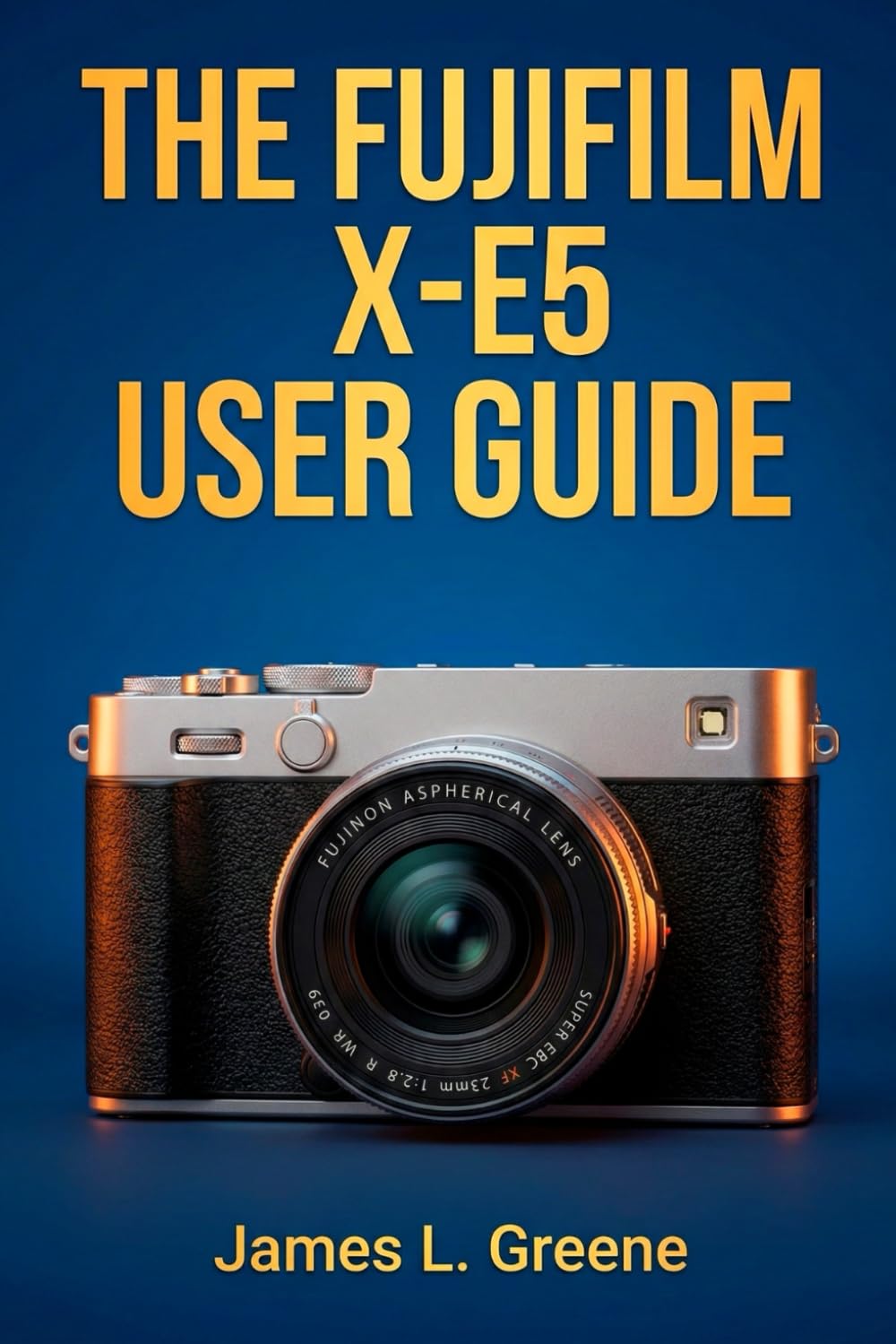 THE FUJIFILM X-E5 USER GUIDED