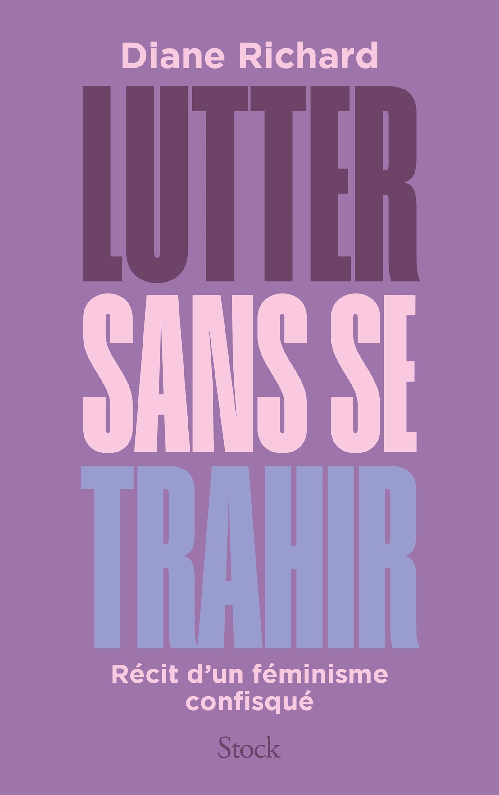 Lutter sans se trahir: Récit d'un féminisme confisqué