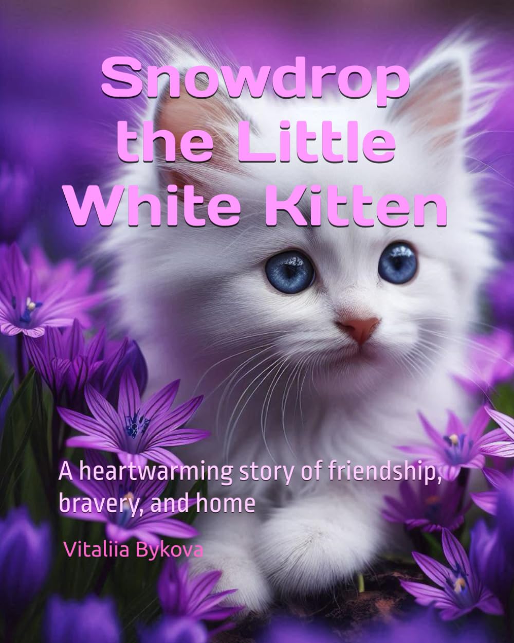 Snowdrop the Little White Kitten: A heartwarming story of friendship, bravery, and home