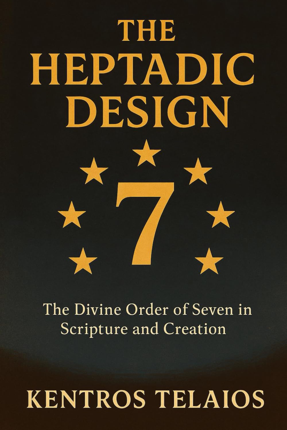 THE HEPTADIC DESIGN: The Divine Order of Seven in Scripture and Creation (THE DIVINE TAPESTRY)