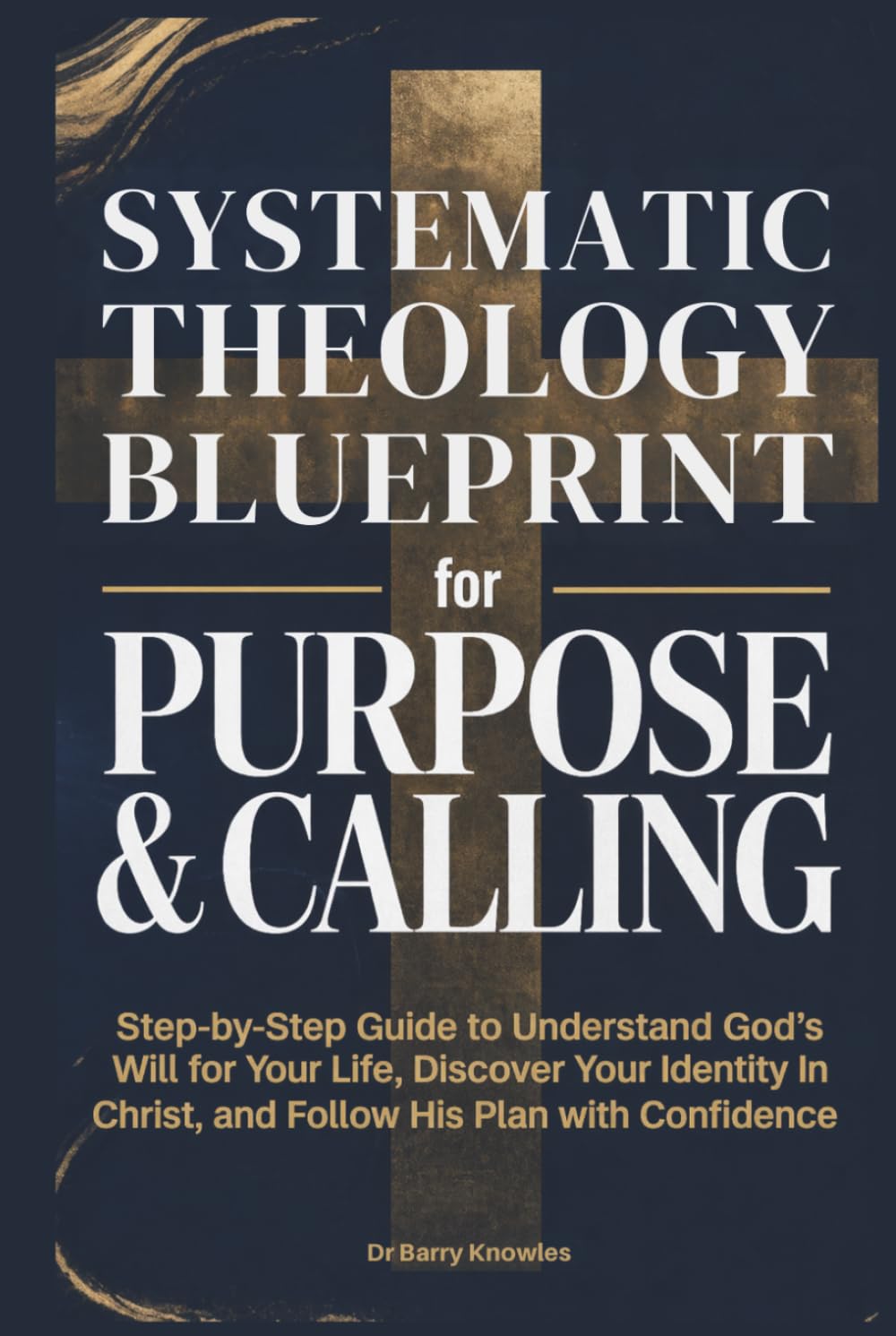 Systematic Theology Blueprint for Purpose & Calling: Step-by-Step Guide to Understand God’s Will for Your Life, Discover Your Identity in Christ, and Follow His Plan with Confidence