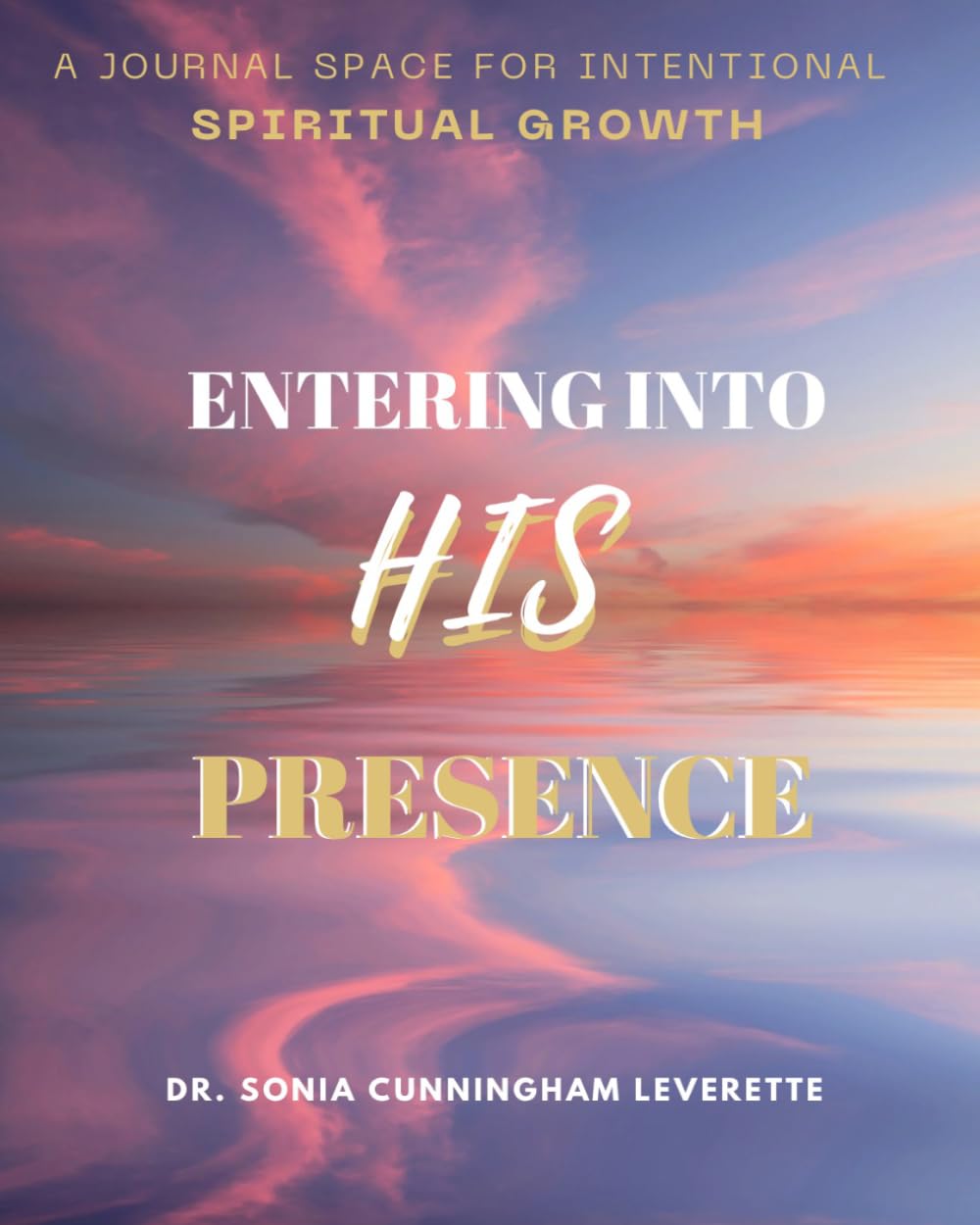 Entering Into His Presence: A Journal Space for Intentional Spiritual Growth