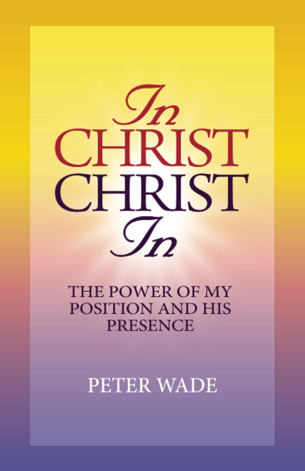 In Christ, Christ In: The Power of My Position and His Presence