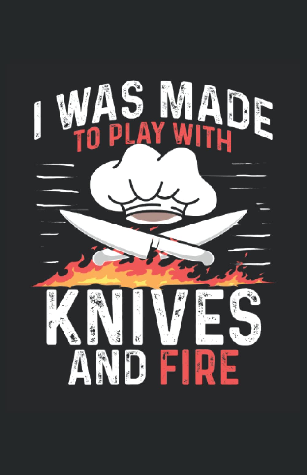 I Was Made To Play With Knives And Fire: Notizbuch | Notebook | Punktiert, DIN A5 (13.97x21.59 cm), 120 Seiten, creme-farbenes Papier, mattes Cover