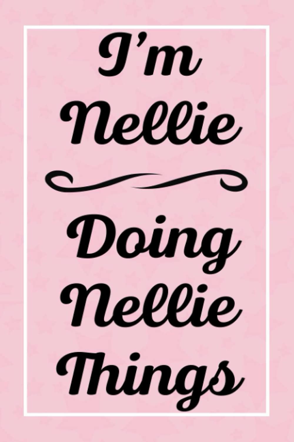 I'm Nellie Doing Nellie Things: Perfect for Sketching Drawing Noting and Writing, 120 Pages, 6x9