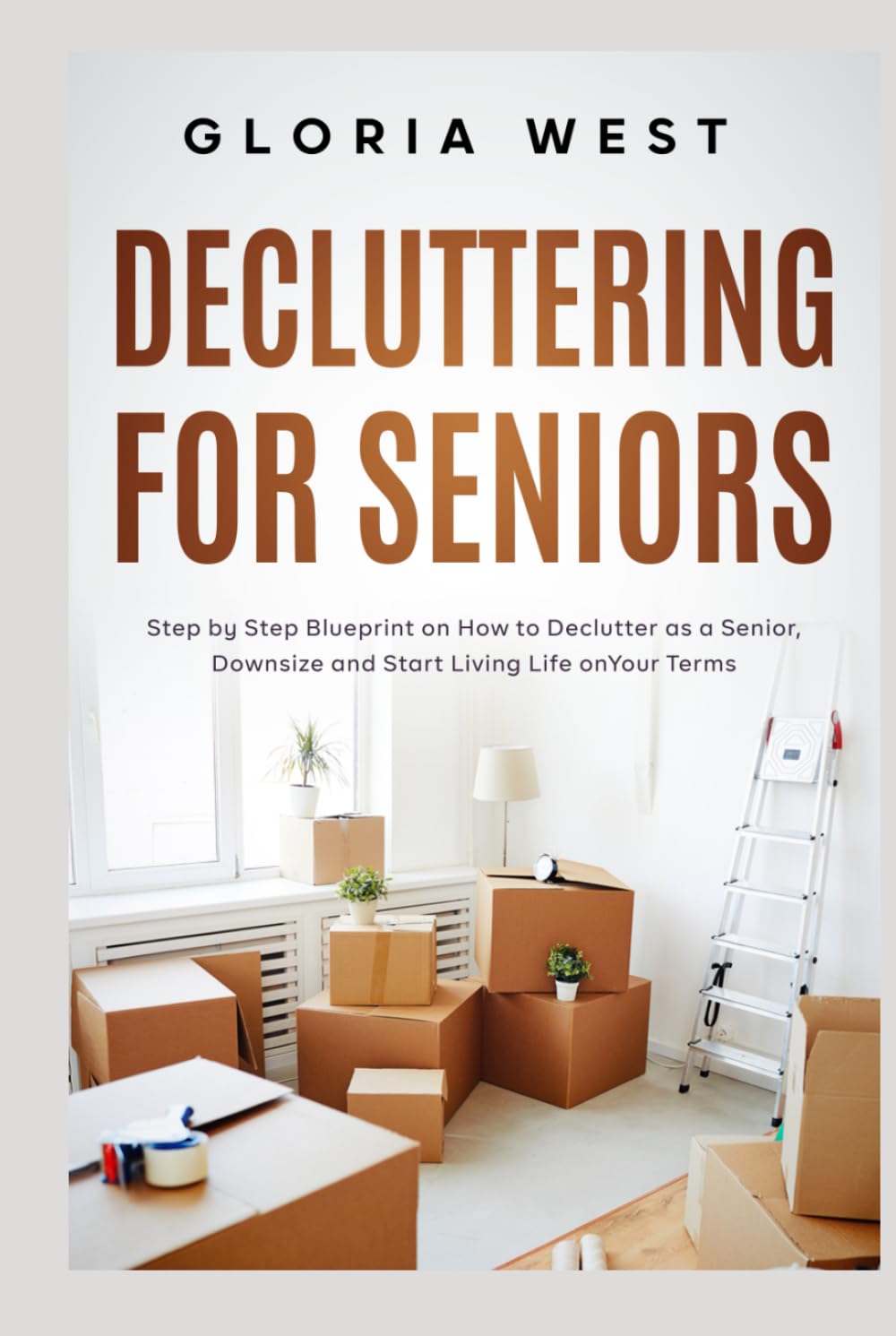 Decluttering For Seniors: Step by Step Blueprint on How to Declutter as a Senior, Downsize and Start Living Life on Your Terms