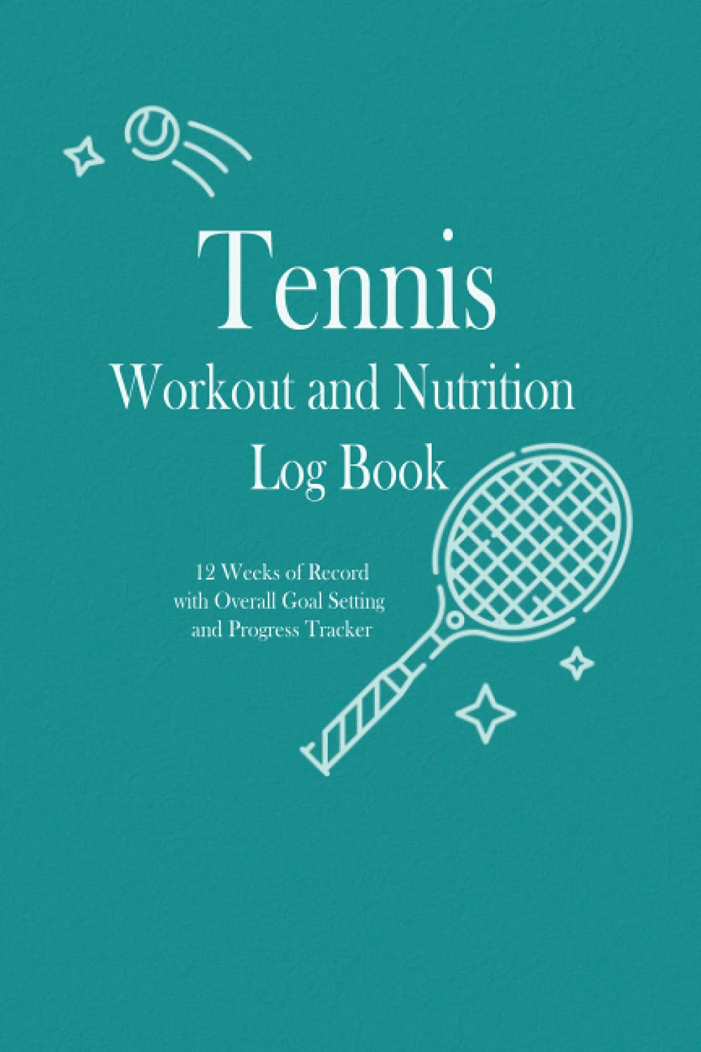 Tennis Workout and Nutrition Log Book: 12 weeks of record, Overall Goal setting and Progress tracker, Training Journal, Workout journal for clients, ... women, Gift for Tennis player, Tennis Coach