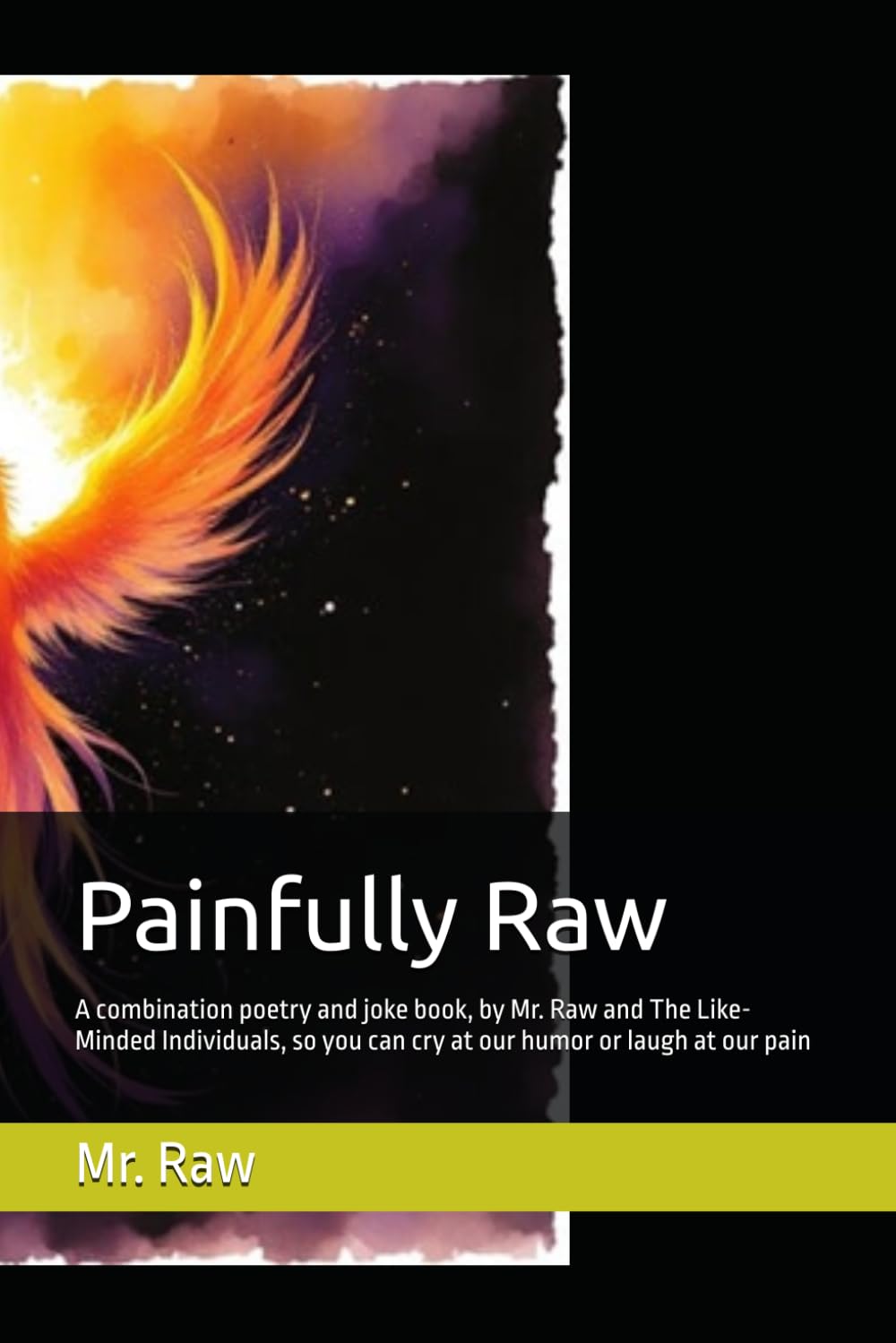 Painfully Raw: A combination poetry and joke book, by Mr. Raw and The Like-Minded Individuals, so you can cry at our humor or laugh at our pain