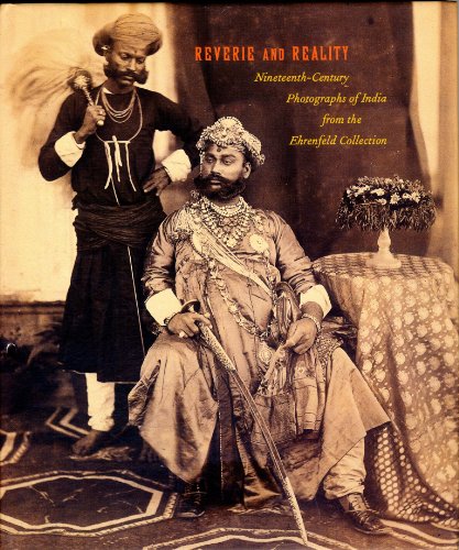 Reverie and Reality: Nineteenth-Century Photographs of India from the Ehrenfeld Collection Reverie and Reality: Nineteenth-Century Photographs of India from the Ehrenfeld Collection
